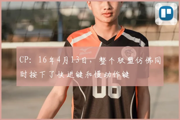 CP：16年4月13日，整个联盟仿佛同时按下了快进键和慢动作键
