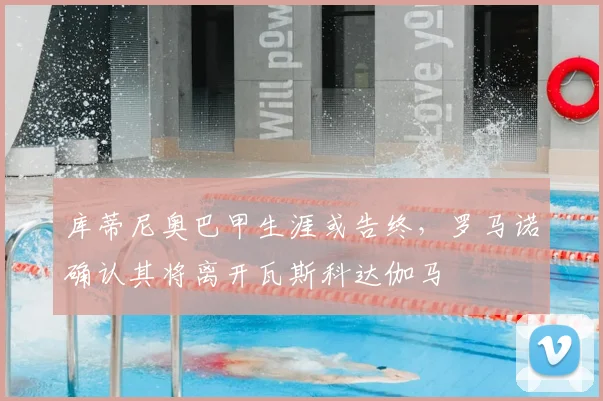 库蒂尼奥巴甲生涯或告终，罗马诺确认其将离开瓦斯科达伽马
