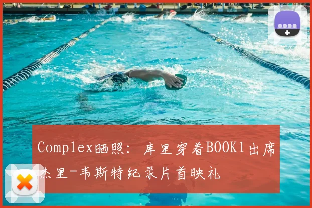 Complex晒照：库里穿着BOOK1出席杰里-韦斯特纪录片首映礼