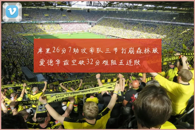 库里26分7助攻率队三节打崩森林狼 爱德华兹空砍32分难阻五连败